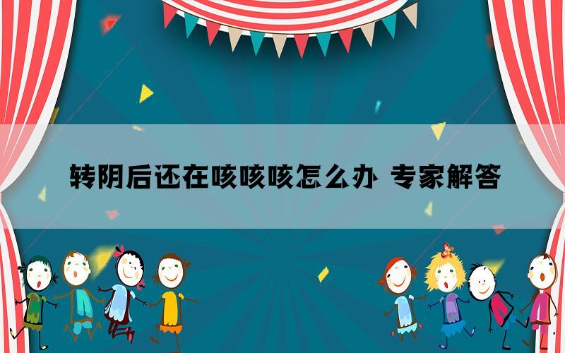 轉陰后還在咳咳咳怎么辦 專家解答