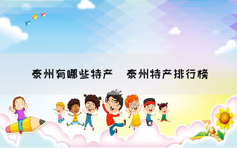 泰州有哪些特產(chǎn)（泰州特產(chǎn)排行榜）